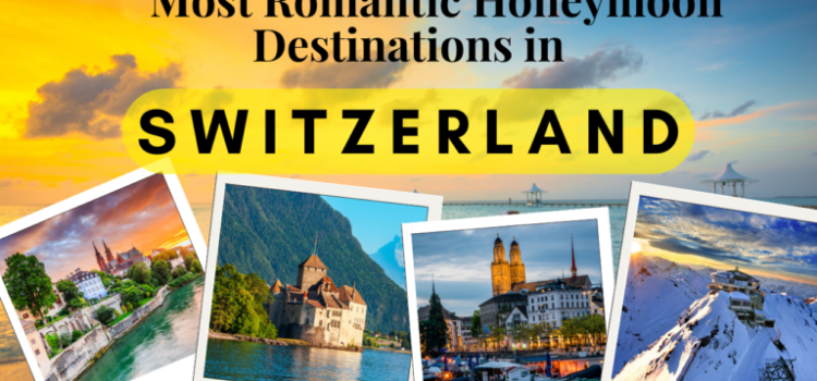 Top 5 Romantic Honeymoon Destinations in Switzerland