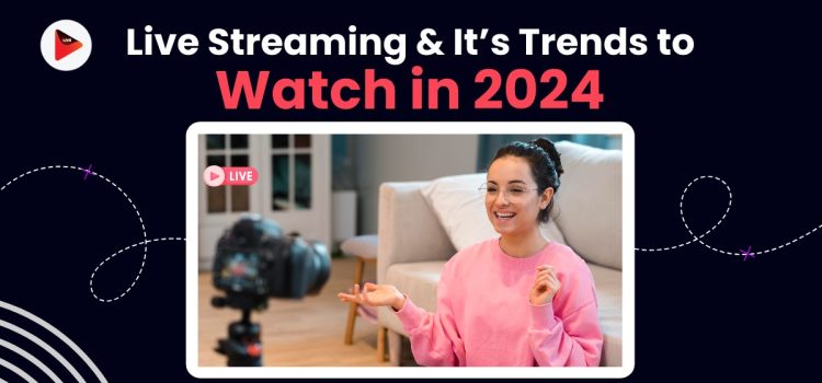 Live Streaming Trends: What You Need to Know (2024)