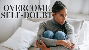 How to Build Confidence and Overcome Self-Doubt