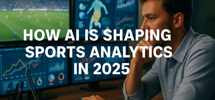 How AI Is Shaping Sports Analytics in 2025