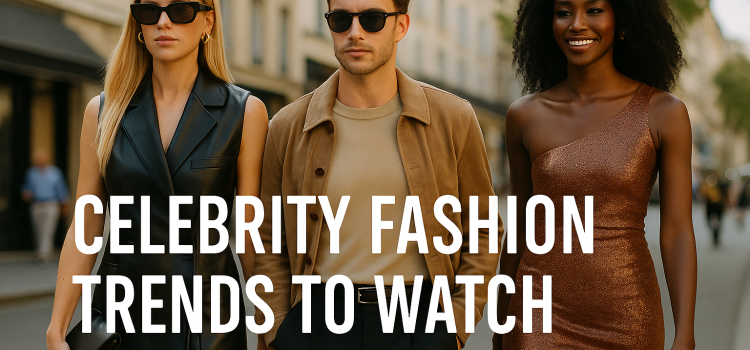 Celebrity Fashion Trends to Watch in 2025