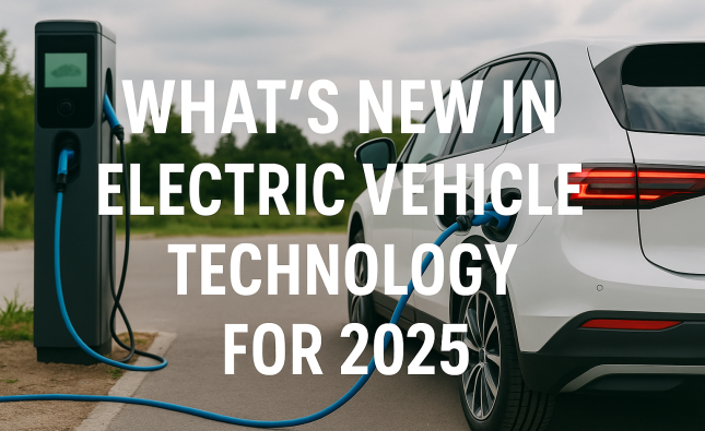 What’s New in Electric Vehicle Technology for 2025