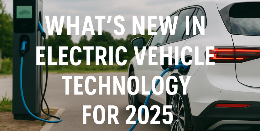 What’s New in Electric Vehicle Technology for 2025