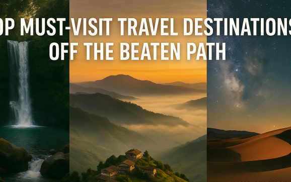 Top Must-Visit Travel Destinations Off the Beaten Path