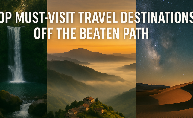 Top Must-Visit Travel Destinations Off the Beaten Path