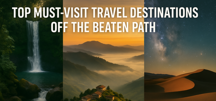 Top Must-Visit Travel Destinations Off the Beaten Path