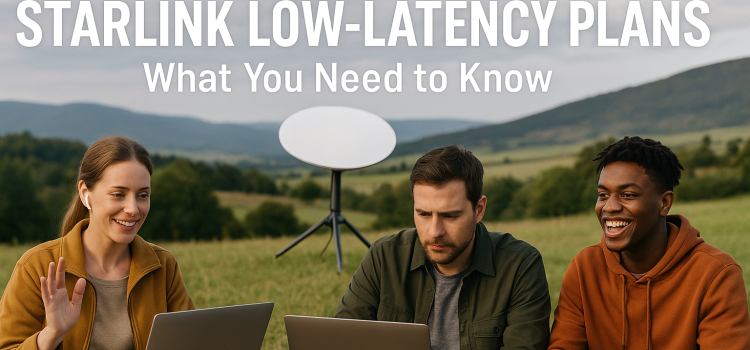 Starlink Low-Latency Plans: What You Need to Know